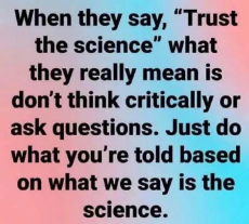 when-say-trust-science-dont-ask-questions-think-critically-do-as-told.jpeg